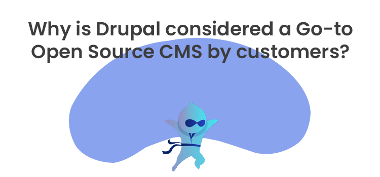 Why is Drupal considered a Go to Open Source CMS by customers