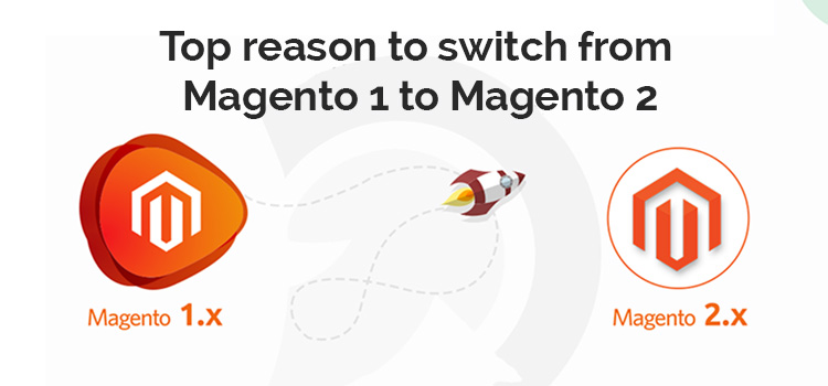 Top reason to switch from Magento 1 to Magento 2